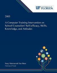 A Computer Training Intervention on School Counselors' Self-efficacy, Skills, Knowledge, and Attitudes