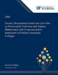 Faculty Development Goals and Activities as Perceived by Full-time and Adjunct Mathematics and Communications Instructors in Florida Community Colleges /