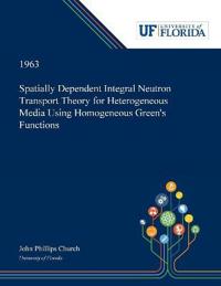 Bokomslag för "Spatially Dependent Integral Neutron Transport Theory for Heterogeneous Media Using Homogeneous Green's Functions"