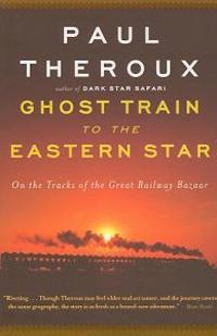 Ghost Train to the Eastern Star: On the Tracks of the Great Railway Bazaar