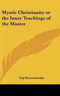 Mystic Christianity or the Inner Teachings of the Master