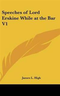 Speeches of Lord Erskine While at the Bar V1