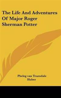 Life And Adventures Of Major Roger Sherman Potter