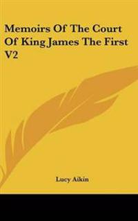 Memoirs Of The Court Of King James The First V2