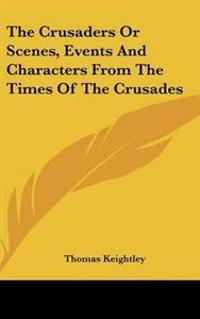 Bokomslag för "Crusaders Or Scenes, Events And Characters From The Times Of The Crusades"