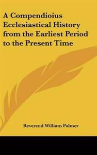 Bokomslag för "Compendioius Ecclesiastical History from the Earliest Period to the Present Time"