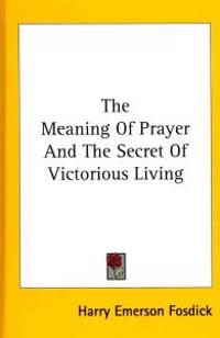 THE MEANING OF PRAYER AND THE SECRET OF
