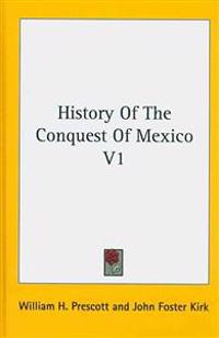 History Of The Conquest Of Mexico V1