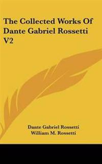 Collected Works Of Dante Gabriel Rossetti V2