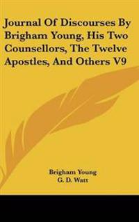 Journal Of Discourses By Brigham Young, His Two Counsellors, The Twelve Apostles, And Others V9