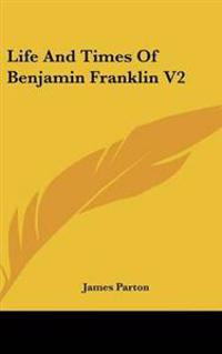 Life And Times Of Benjamin Franklin V2