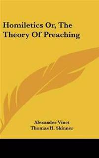 Vinet, A: Homiletics Or, The Theory Of Preaching