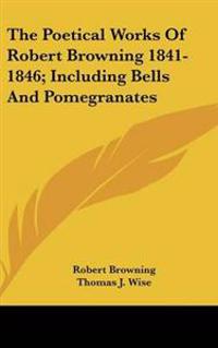 Bokomslag för "Poetical Works Of Robert Browning 1841-1846; Including Bells And Pomegranates"