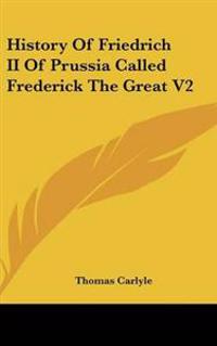 Bokomslag för "History Of Friedrich II Of Prussia Called Frederick The Great V2"