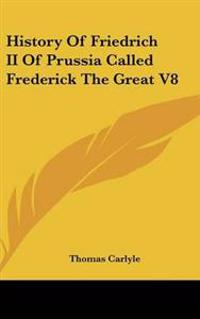 Bokomslag för "History Of Friedrich II Of Prussia Called Frederick The Great V8"