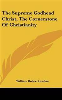 Supreme Godhead Christ, The Cornerstone Of Christianity