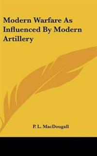 Bokomslag för "Modern Warfare As Influenced By Modern Artillery"