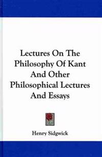 Lectures on the Philosophy of Kant and Other Philosophical Lectures & Essays