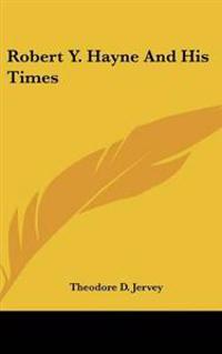 Robert Y. Hayne And His Times