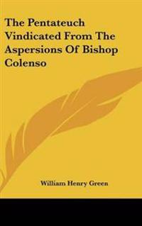 Pentateuch Vindicated From The Aspersions Of Bishop Colenso