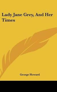 Lady Jane Grey, and Her Times