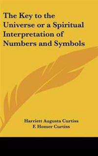 The Key to the Universe or a Spiritual Interpretation of Numbers and Symbols