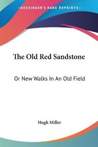 The Old Red Sandstone: Or New Walks In An Old Field