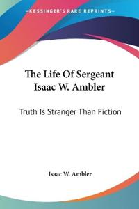 Bokomslag för "The Life Of Sergeant Isaac W. Ambler: Truth Is Stranger Than Fiction"