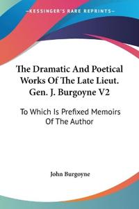 The Dramatic And Poetical Works Of The Late Lieut. Gen. J. Burgoyne V2