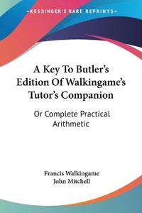 A Key to Butler's Edition of Walkingame's Tutor's Companion, or Complete Practical Arithmetic