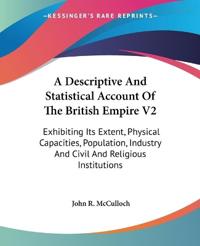 A Descriptive and Statistical Account of the British Empire