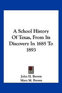 A School History of Texas, from Its Discovery in 1685 to 1893