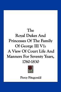 The Royal Dukes And Princesses Of The Family Of George III V1