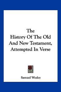 The History of the Old and New Testament, Attempted in Verse