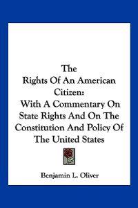 The Rights of an American Citizen, With a Commentary on State Rights and on the Constitution and Policy of the United States