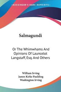 Salmagundi: Or The Whimwhams And Opinions Of Launcelot Langstaff, Esq. And Others