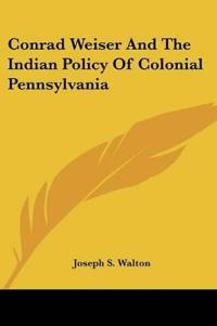 Conrad Weiser and the Indian Policy of Colonial Pennsylvania