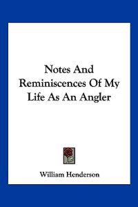 Notes and Reminiscences of My Life As an Angler