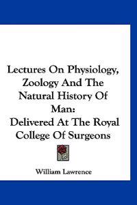 Lectures on Physiology, Zoology and the Natural History of Man