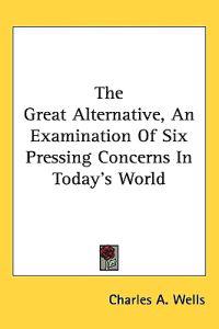 The Great Alternative, An Examination Of Six Pressing Concerns In Today's World