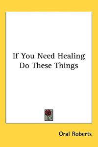 If You Need Healing Do These Things