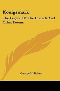 Konigsmark: The Legend Of The Hounds And Other Poems