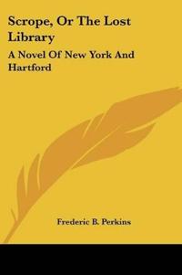 Scrope, Or The Lost Library: A Novel Of New York And Hartford