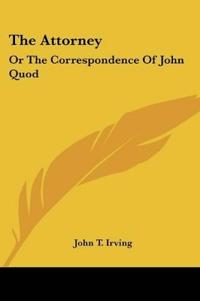 The Attorney: Or The Correspondence Of John Quod