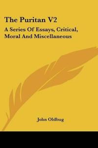 The Puritan V2: A Series Of Essays, Critical, Moral And Miscellaneous