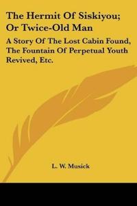 THE HERMIT OF SISKIYOU; OR TWICE-OLD MAN