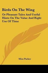 Bokomslag för "Birds On The Wing: Or Pleasant Tales And Useful Hints On The Value And Right Use Of Time"