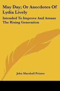 May Day; Or Anecdotes Of Lydia Lively: Intended To Improve And Amuse The Rising Generation