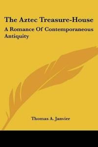 THE AZTEC TREASURE-HOUSE: A ROMANCE OF C