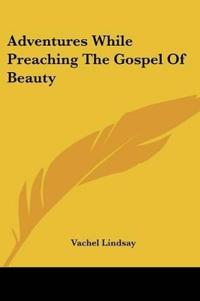 Bokomslag för "Adventures While Preaching the Gospel of Beauty"